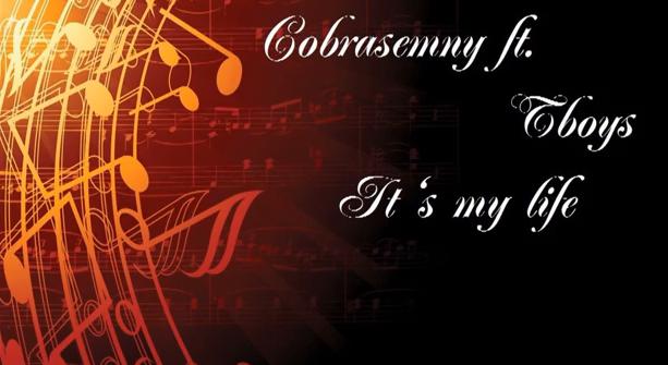 Cobrasemny ft TBoys – It’s my life