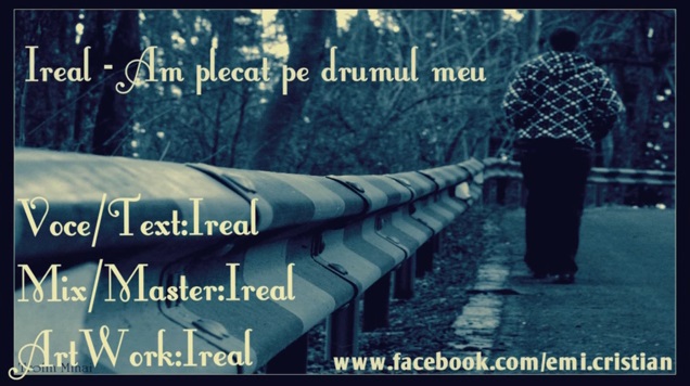 Ireal – Am plecat pe drumul meu